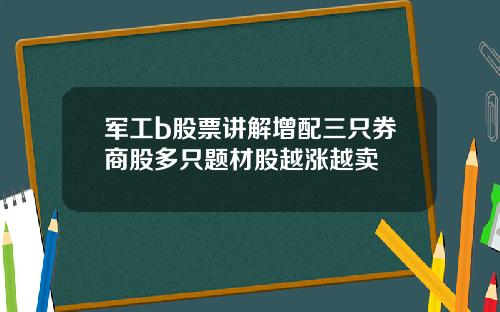军工b股票讲解增配三只券商股多只题材股越涨越卖