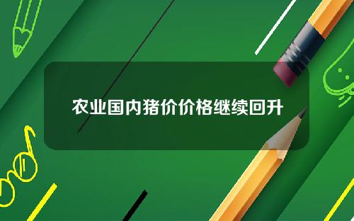 农业国内猪价价格继续回升