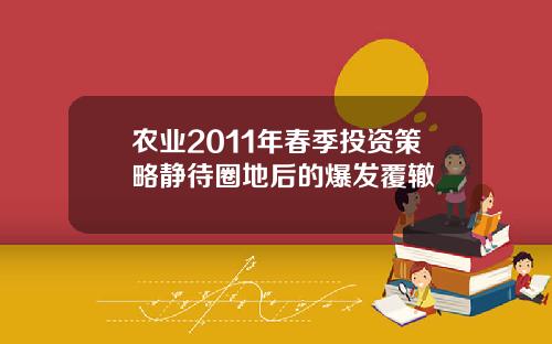 农业2011年春季投资策略静待圈地后的爆发覆辙