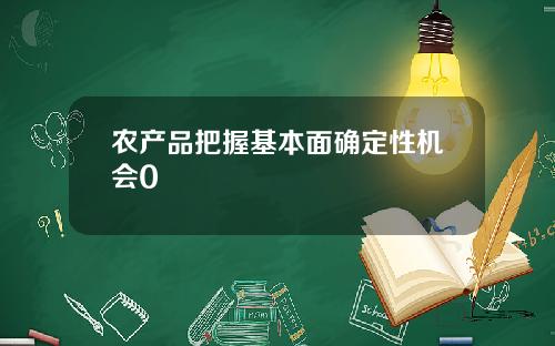 农产品把握基本面确定性机会0