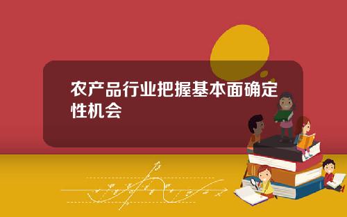农产品行业把握基本面确定性机会