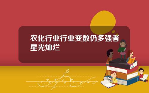 农化行业行业变数仍多强者星光灿烂