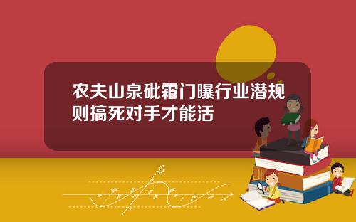 农夫山泉砒霜门曝行业潜规则搞死对手才能活