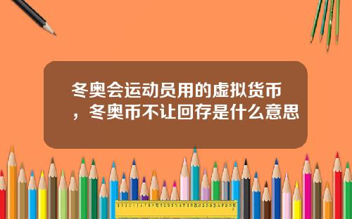 冬奥会运动员用的虚拟货币,冬奥币不让回存是什么意思