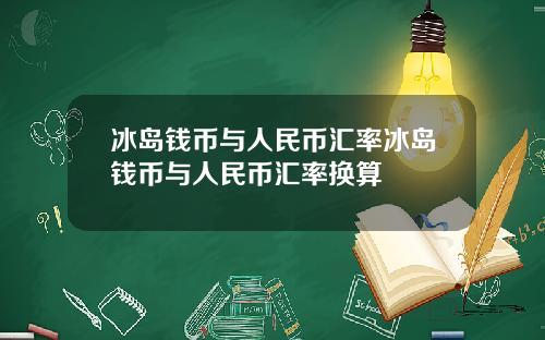 冰岛钱币与人民币汇率冰岛钱币与人民币汇率换算