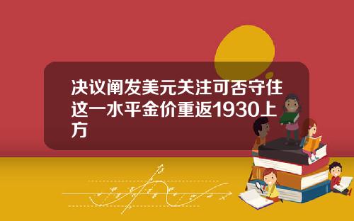 决议阐发美元关注可否守住这一水平金价重返1930上方