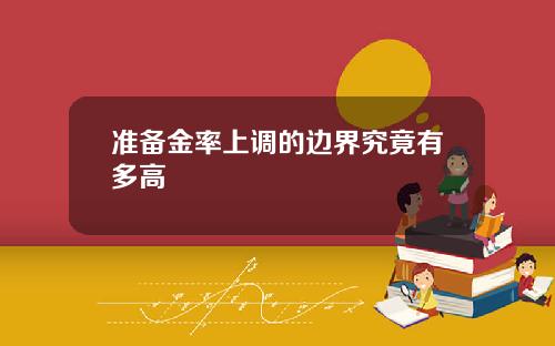 准备金率上调的边界究竟有多高