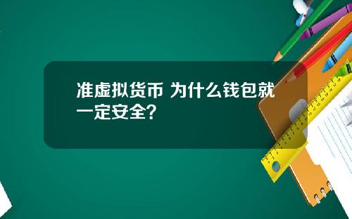 准虚拟货币 为什么钱包就一定安全？
