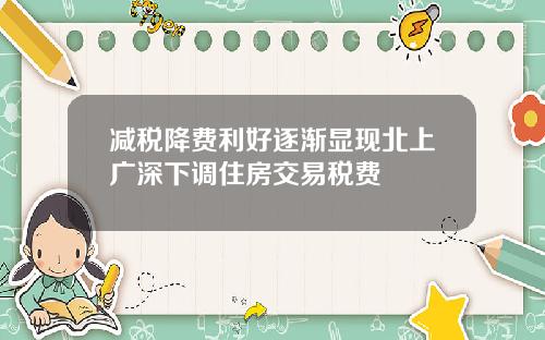 减税降费利好逐渐显现北上广深下调住房交易税费