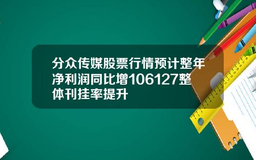 分众传媒股票行情预计整年净利润同比增106127整体刊挂率提升