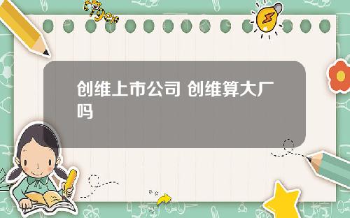 创维上市公司 创维算大厂吗