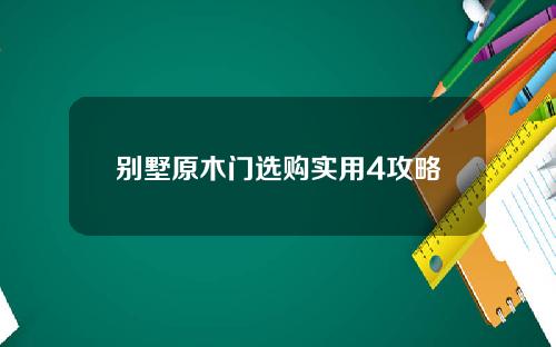 别墅原木门选购实用4攻略