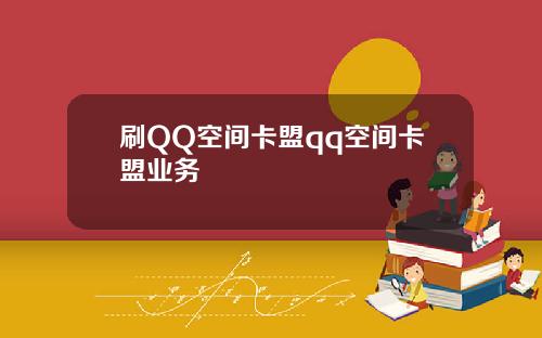 刷QQ空间卡盟qq空间卡盟业务