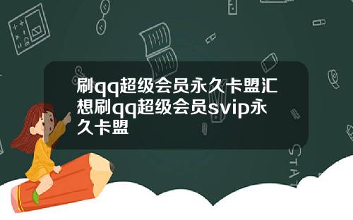 刷qq超级会员永久卡盟汇想刷qq超级会员svip永久卡盟
