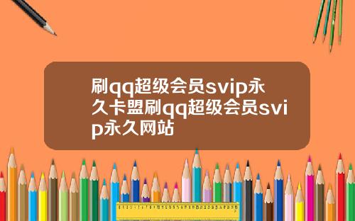 刷qq超级会员svip永久卡盟刷qq超级会员svip永久网站