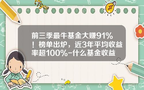 前三季最牛基金大赚91%！榜单出炉，近3年平均收益率超100%-什么基金收益高