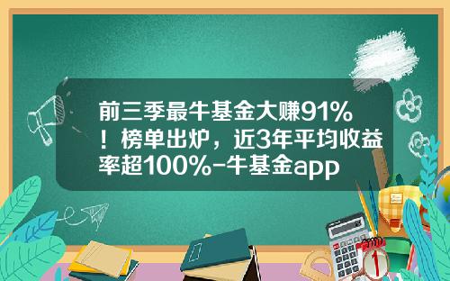 前三季最牛基金大赚91%！榜单出炉，近3年平均收益率超100%-牛基金app