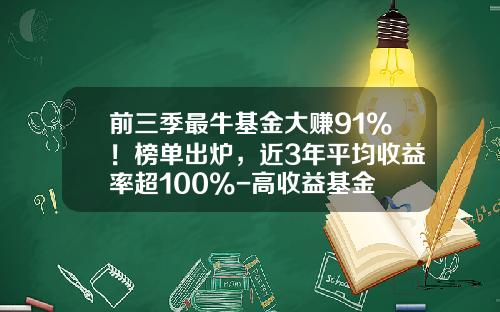前三季最牛基金大赚91%！榜单出炉，近3年平均收益率超100%-高收益基金