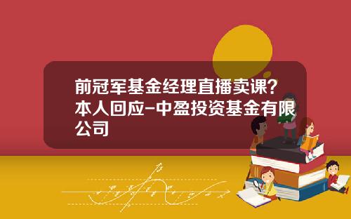 前冠军基金经理直播卖课？本人回应-中盈投资基金有限公司