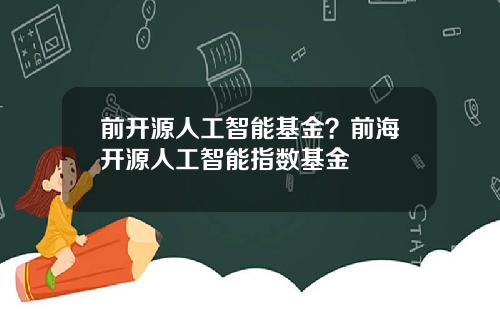 前开源人工智能基金？前海开源人工智能指数基金