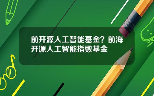 前开源人工智能基金？前海开源人工智能指数基金