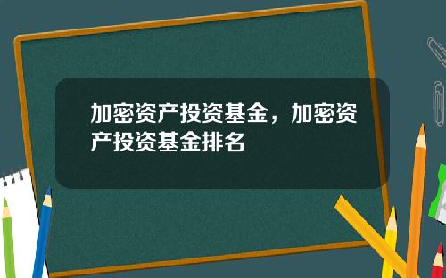 加密资产投资基金，加密资产投资基金排名
