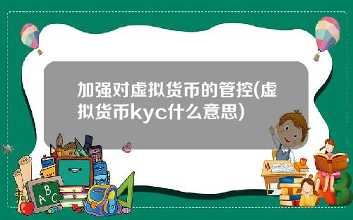 加强对虚拟货币的管控(虚拟货币kyc什么意思)