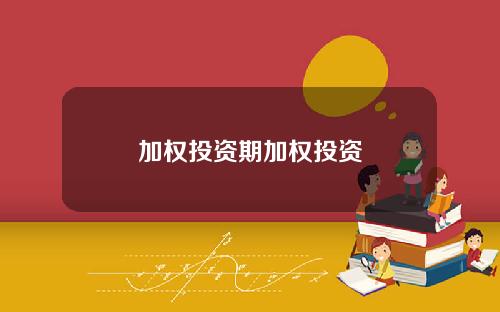 加权投资期加权投资