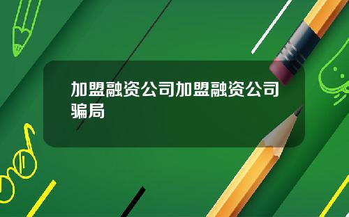 加盟融资公司加盟融资公司骗局