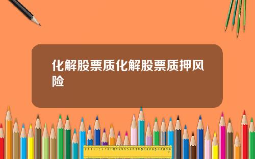 化解股票质化解股票质押风险
