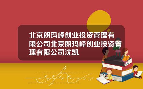 北京朗玛峰创业投资管理有限公司北京朗玛峰创业投资管理有限公司沈凯