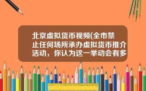 北京虚拟货币视频(全市禁止任何场所承办虚拟货币推介活动,你认为这一举动会有多大影响?)