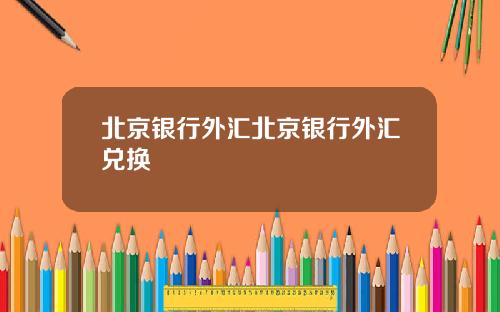 北京银行外汇北京银行外汇兑换