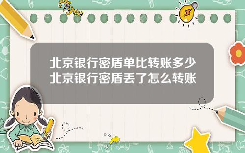 北京银行密盾单比转账多少北京银行密盾丢了怎么转账