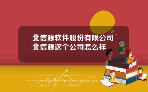 北信源软件股份有限公司 北信源这个公司怎么样