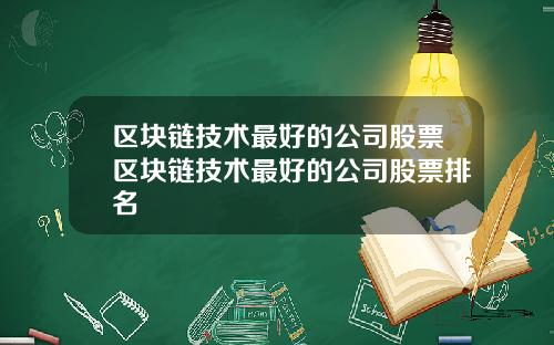 区块链技术最好的公司股票区块链技术最好的公司股票排名