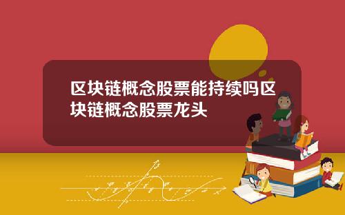 区块链概念股票能持续吗区块链概念股票龙头