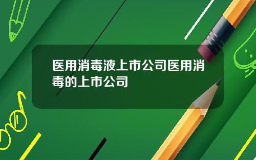 医用消毒液上市公司医用消毒的上市公司