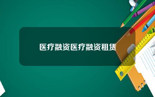 医疗融资医疗融资租赁