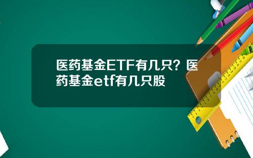 医药基金ETF有几只?医药基金etf有几只股