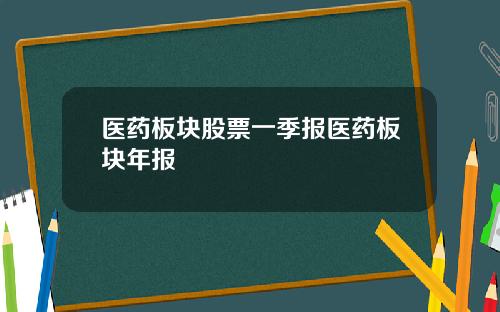 医药板块股票一季报医药板块年报