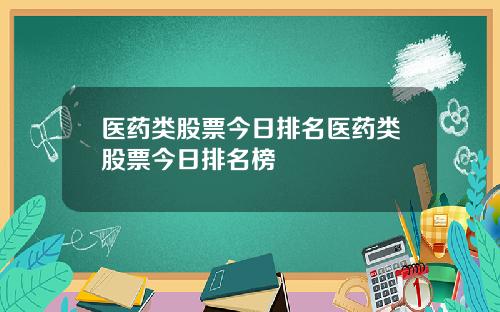 医药类股票今日排名医药类股票今日排名榜