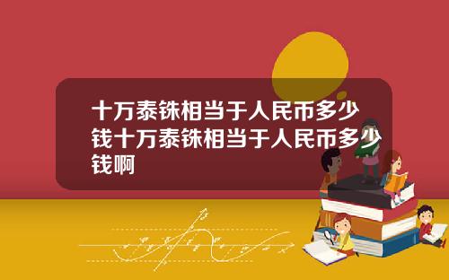 十万泰铢相当于人民币多少钱十万泰铢相当于人民币多少钱啊