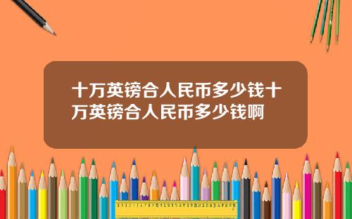 十万英镑合人民币多少钱十万英镑合人民币多少钱啊
