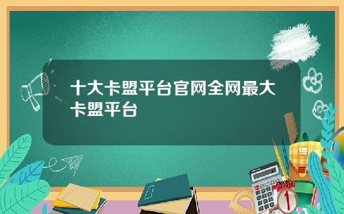 十大卡盟平台官网全网最大卡盟平台