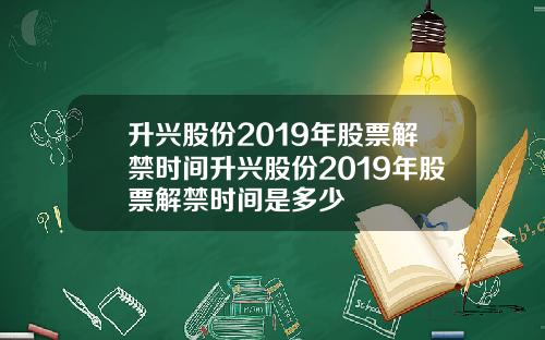 升兴股份2019年股票解禁时间升兴股份2019年股票解禁时间是多少