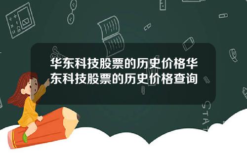 华东科技股票的历史价格华东科技股票的历史价格查询