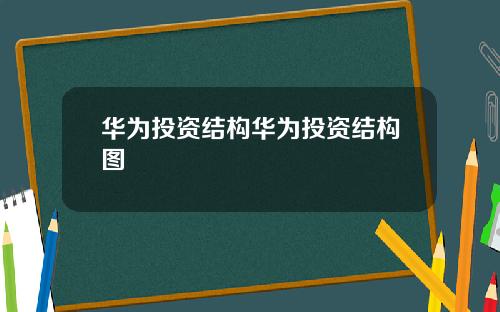 华为投资结构华为投资结构图