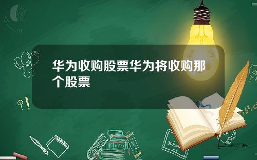 华为收购股票华为将收购那个股票