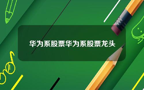 华为系股票华为系股票龙头